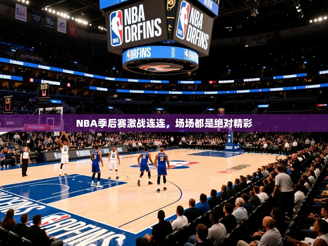 2025火狐体育直播平台NBA季后赛激战连连,场场都是绝对精彩