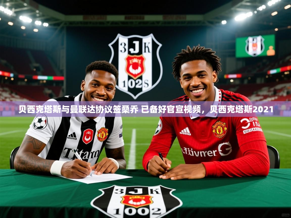 2025火狐体育视频贝西克塔斯与曼联达协议签桑乔 已备好官宣视频，贝西克塔斯2021