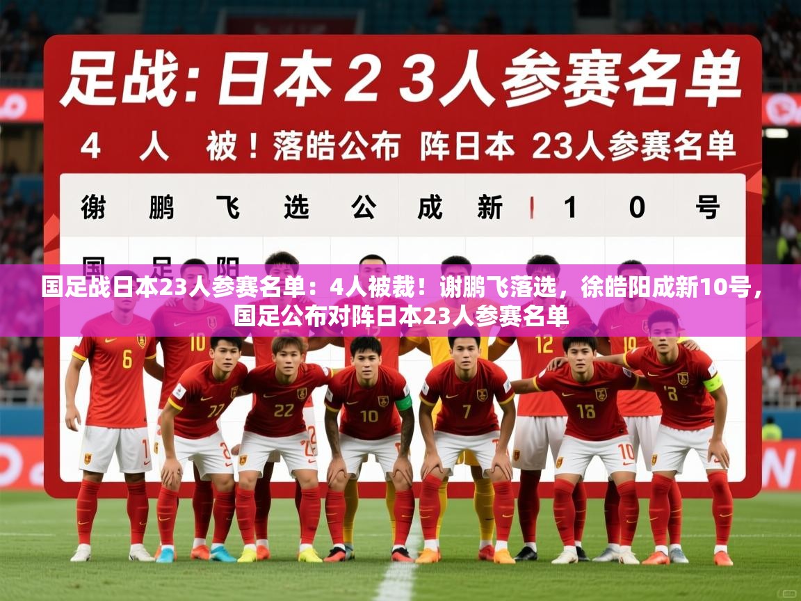 2025火狐体育直播平台国足战日本23人参赛名单:4人被裁!谢鹏飞落选,徐皓阳成新10号,国足公布对阵日本23人参赛名单 第3张