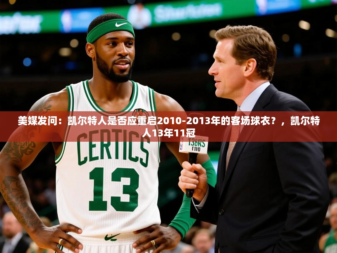 2025火狐体育网页版登录美媒发问:凯尔特人是否应重启2010-2013年的客场球衣?,凯尔特人13年11冠 第2张