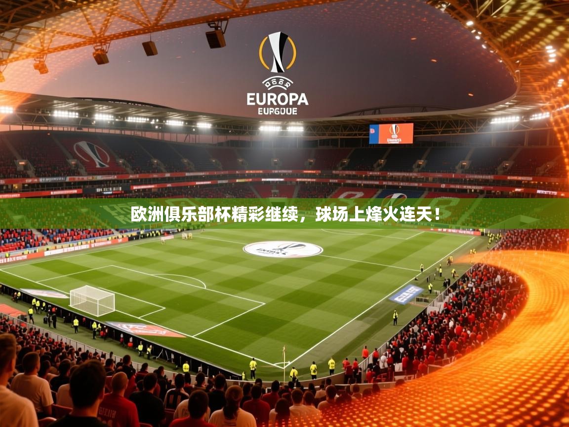 2026火狐体育新闻欧洲俱乐部杯精彩继续，球场上烽火连天！