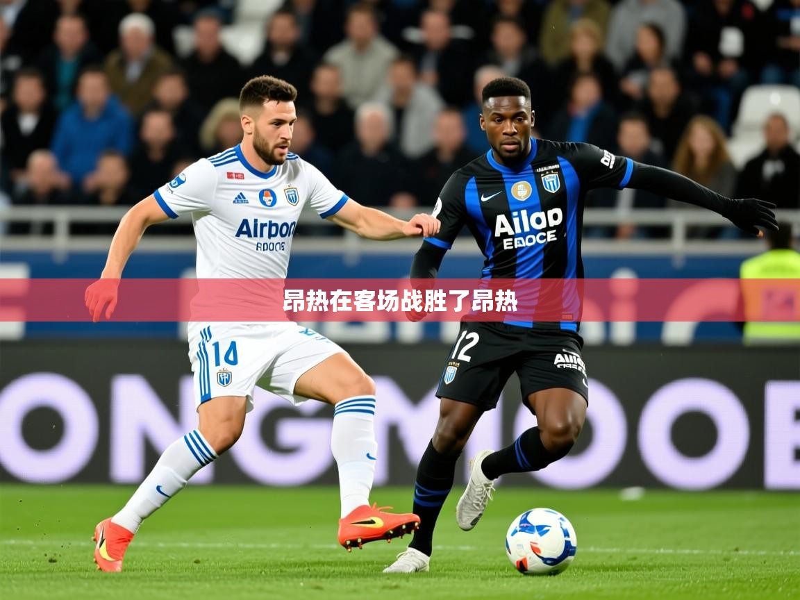 2026火狐体育网页版登录昂热在客场战胜了昂热